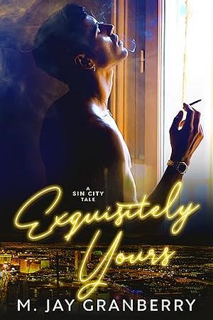 Exquisitely Yours by M. Jay Granberry