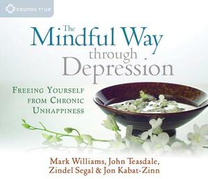 The Mindful Way Through Depression: Freeing Yourself from Chronic Unhappiness by Mark Williams, Jon Kabat-Zinn, John Teasdale