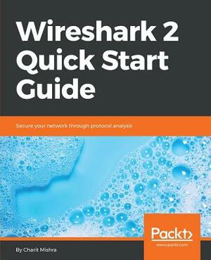 Wireshark 2 Quick Start Guide by Charit Mishra