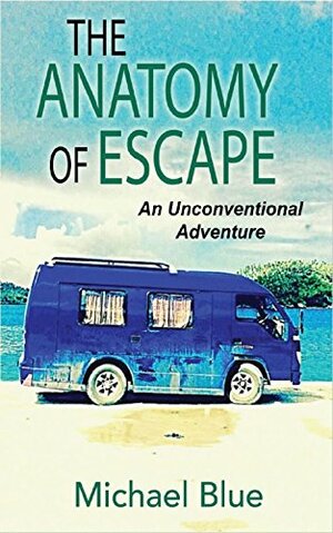 The Anatomy of Escape: An Unconventional Adventure by Michael Blue