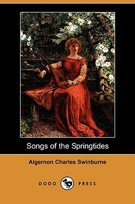 Songs of the Springtides (Dodo Press) by Algernon Charles Swinburne