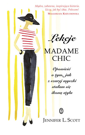 Lekcje Madame Chic: Opowieść o tym, jak z szarej myszki stałam się ikoną stylu by Jennifer L. Scott