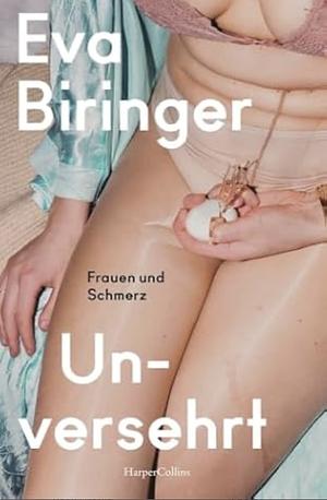 Unversehrt. Frauen und Schmerz: Gewalt gegen Frauen | Wie blickt unsere Gesellschaft auf weiblichen Schmerz? | Eine feministische Erkundung | Gender Pain Gap | Medizin für Frauen | Frauengesundheit by Eva Biringer