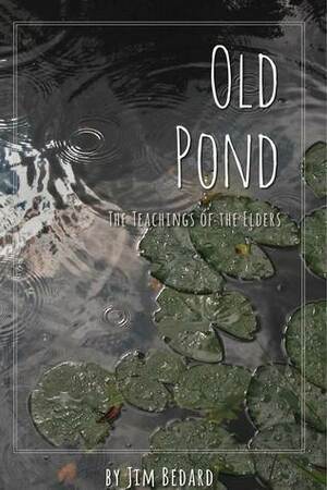 Old Pond: The Teachings of the Elders by Jim Bedard