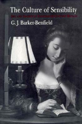 The Culture of Sensibility: Sex and Society in Eighteenth-Century Britain by G. J. Barker-Benfield