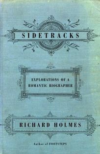 Sidetracks: Explorations of a Romantic Biographer by Richard Holmes