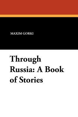Through Russia: A Book of Stories by Maxim Gorki