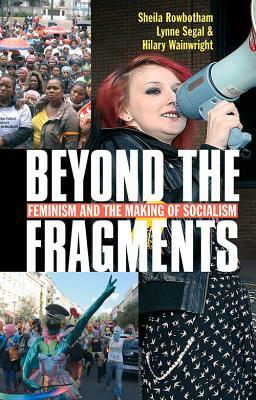 Beyond the Fragments: Feminism and the Making of Socialism (Third Edition, Third) by Sheila Rowbotham, Hilary Wainwright, Lynne Segal