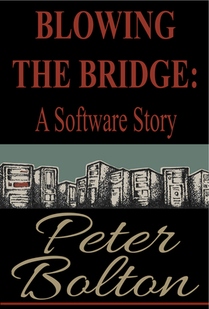 Blowing the Bridge: A Software Story by Marlana Kendall, Peter Bolton