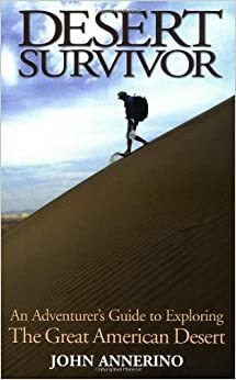 Desert Survivor: An Adventurer's Guide to Exploring the Great American Desert by John Annerino