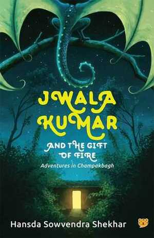 Jwala Kumar and the Gift of Fire: Adventures in Champakbagh by Krishna Bala Shenoi, Hansda Sowvendra Shekhar