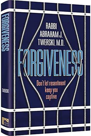 Forgiveness: Don't Let Resentment Keep You Captive by Abraham J. Twerski