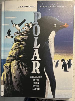 Polar: Wildlife at the Ends of the Earth by L. E. Carmichael, Byron Eggenschwiler