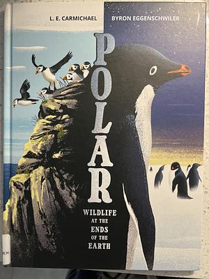 Polar: Wildlife at the Ends of the Earth by Byron Eggenschwiler, L. E. Carmichael