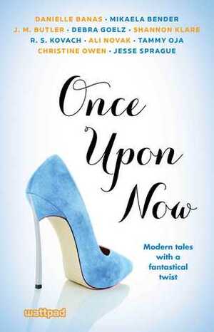 Once Upon Now by Ali Novak, Danielle Banas, Jesse Sprague, Shannon Klare, Christine Owen, Mikaela Bender, J.M. Butler, Tammy Oja, Debra Goelz, R.S. Kovach