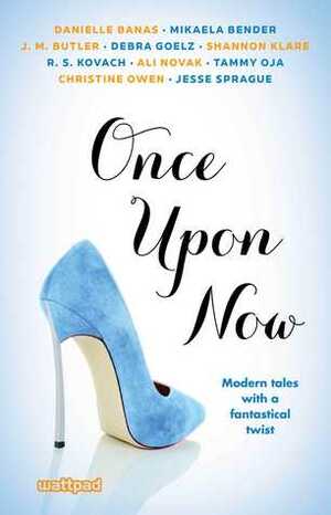 Once Upon Now by Ali Novak, Danielle Banas, Jesse Sprague, Shannon Klare, Christine Owen, Mikaela Bender, J.M. Butler, Tammy Oja, Debra Goelz, R.S. Kovach