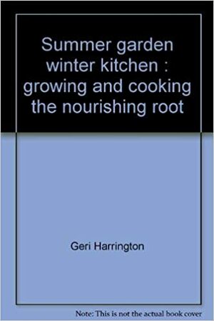 Summer Garden, Winter Kitchen: Growing and Cooking the Nourishing Root by Geri Harrington