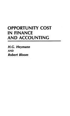 Opportunity Cost in Finance and Accounting by Robert Bloom, Hans Heymann