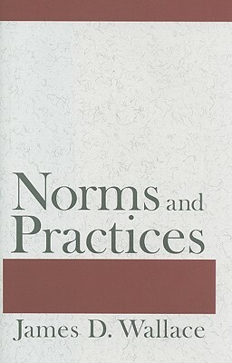 Norms and Practices by James D. Wallace