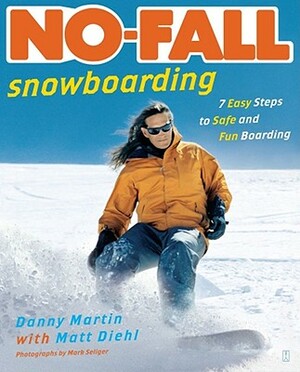 No-Fall Snowboarding: 7 Easy Steps to Safe and Fun Boarding by Danny Martin