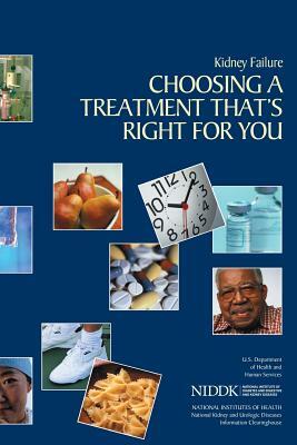 Kidney Failure: Choosing a Treatment That's Right For You by National Institutes of Health, National Institute of D Kidney Diseases, U. S. Depart Human Services