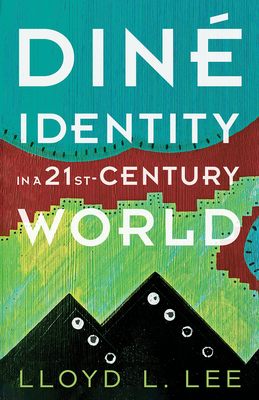 Diné Identity in a Twenty-First-Century World by Lloyd L. Lee