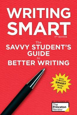 Writing Smart, 3rd Edition: The Savvy Student's Guide to Better Writing by The Princeton Review