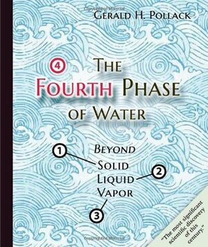 The Fourth Phase of Water by Gerald H. Pollack