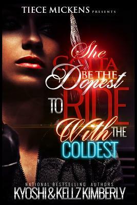 She Gotta Be The Dopest To Ride With The Coldest by Kyoshi, Kellz Kimberly