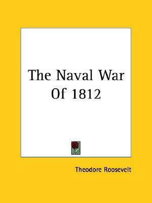 The Naval War of 1812 by Theodore Roosevelt