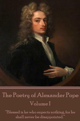 The Poetry of Alexander Pope - Volume I: "Blessed is he who expects nothing, for he shall never be disappointed." by Alexander Pope