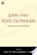 John and Postcolonialism: Travel, Space, and Power by Musa W. Dube Shomanah, Jeffrey Staley