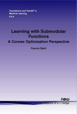 Learning with Submodular Functions: A Convex Optimization Perspective by Francis Bach