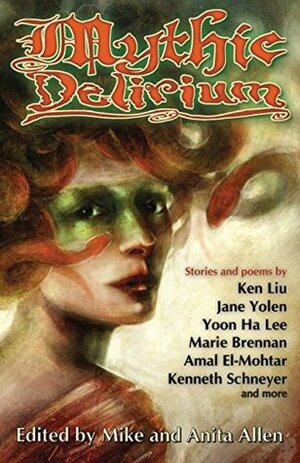 Mythic Delirium: an international anthology of prose and verse by Jane Yolen, Kenneth Schneyer, Beth Cato, Marie Brennan, Amal El-Mohtar, Nicole Kornher-Stace, Yoon Ha Lee, Anita Allen, Ken Liu, Mike Allen