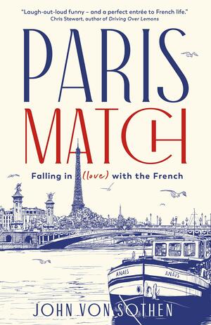 Paris Match: The Fine Art of Becoming Everyday French by John von Sothen