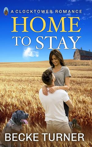 Home to Stay: A Sweet Southern Small Town, Military, Single Mom, Competition, PG-13, Clocktower Romance by Becke Turner