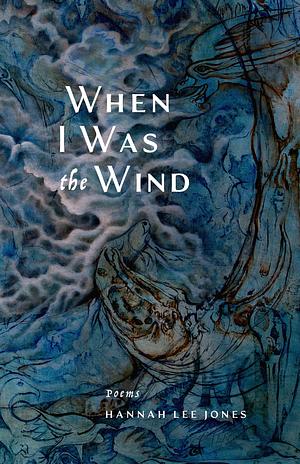 When I Was the Wind by Hannah Lee Jones