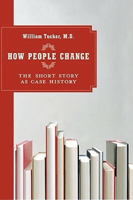 How People Change: The Short Story as Case History by William Tucker