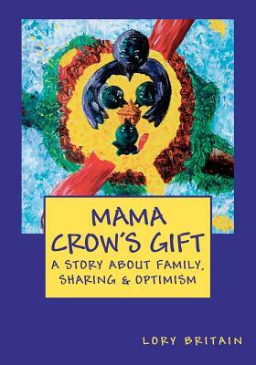 Mama Crow's Gift: a story about family, sharing & optimism by Lory Britain