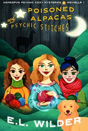 Poisoned Alpacas & Psychic Stitches (Homespun Psychic Cozy Mysteries, #1) by E.L. Wilder