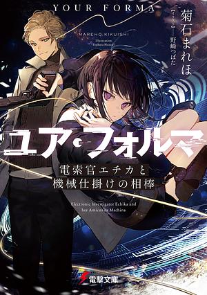 ユア・フォルマ　電索官エチカと機械仕掛けの相棒 by Mareho Kikuishi, Tsubata Nozaki