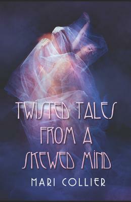 Twisted Tales from a Skewed Mind by Mari Collier