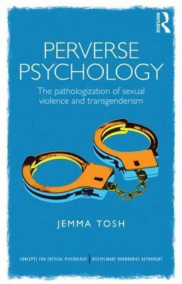 Perverse Psychology: The Pathologization of Sexual Violence and Transgenderism by Jemma Tosh