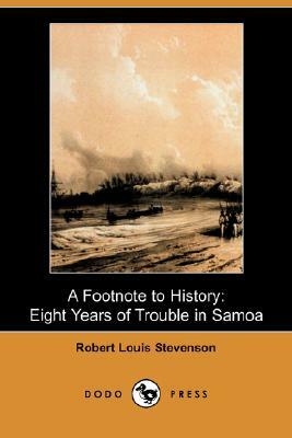 A Footnote to History: Eight Years of Trouble in Samoa (Dodo Press) by Robert Louis Stevenson