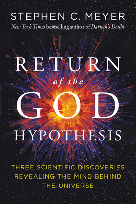 Return of the God Hypothesis: Three Scientific Discoveries Revealing the Mind Behind the Universe by Stephen C. Meyer