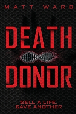 Death Donor: A Dystopian Sci-Fi Technothriller by Matt Ward