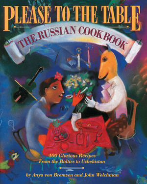 Please to the Table: The Russian Cookbook by Anya von Bremzen, John Welchman
