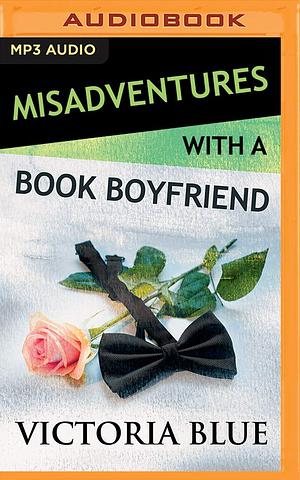 Misadventures with a Book Boyfriend by Victoria Blue