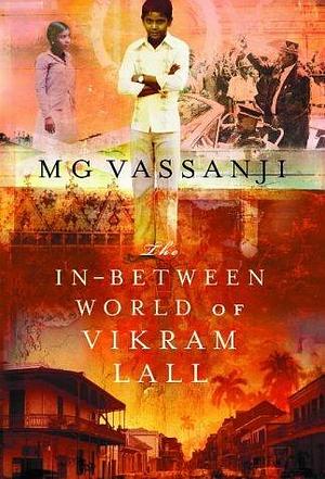 THE IN-BETWEEN WORLD OF VIKRAM LALL by M.G. Vassanji, M.G. Vassanji