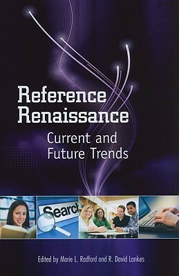 Reference Renaissance: Current And Future Trends by Marie L. Radford, R. David Lankes